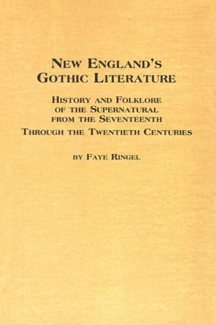 New England's Gothic Literature: History and Folklore of the Supernatural from the Seventeenth Through the Twentieth Centuries (Studies in American Literature)