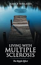 Living with Multiple Sclerosis: The Ripple Effect Living with Multiple Sclerosis: The Ripple Effect
