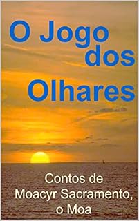 Livro O Jogo dos Olhares: Contos de Moacyr Sacramento, o Moa
