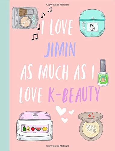 I love Jimin as much as I love K beauty: Gifts, Fans, K pop,Korean,Skincare, Journal, Notebook,BTS,Bangtan Boys, Lined Paper,Use for Journalling,album for photo cards,School,Art,unofficial