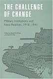 Book cover for The Challenge of Change: Military Institutions and New Realities, 1918-1941