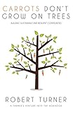 Carrots Don't Grow on Trees: Building Sustainable and Resilient Communities by Robert Turner