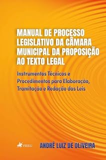 Livro Manual de Processo Legislativo da Câmara Municipal Da Proposição ao Texto Legal: Instrumentos Técnicos e Procedimentos para Elaboração, Tramitação e Redação das Leis