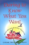 Daring to Know What You Want and Other Simple Truths by Lynne Whiteley Novy