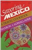Savoring Mexico, A Travel Cookbook by 