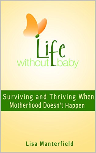 Download Life Without Baby: Surviving and Thriving When Motherhood Doesn't Happen Download Life Without Baby: Surviving and Thriving When Motherhood Doesn't Happen