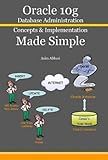 Oracle 10g Database Administration Concepts and Implementation Made Simple, Abbasi, Asim, 097707398X