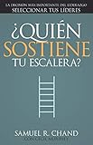 ¿quién Sostiene Tu Escalera?: La Decisión Más Importante del Liderazgo: Seleccionar Tus Líderes by Samuel R Chand, Mr Cecil Murphey