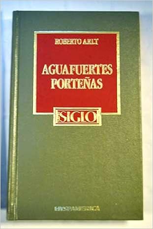 Aguafuertes Portenas Biblioteca De Nuestro Siglo Spanish Edition Arlt Roberto 9788459912884 Amazon Com Books