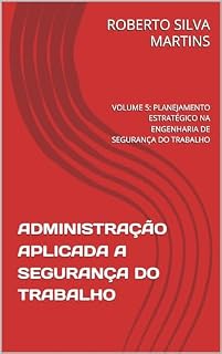 Livro ADMINISTRAÇÃO APLICADA A SEGURANÇA DO TRABALHO: VOLUME 5: PLANEJAMENTO ESTRATÉGICO NA ENGENHARIA DE SEGURANÇA DO TRABALHO