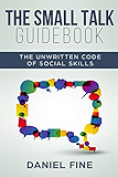 The Small Talk Guidebook: Master The Unwritten Code of Social Skills and How Simple Training Can Help You Connect Effortlessly With Anyone. Little-Known Hacks to Talk to People with Self-Confidence