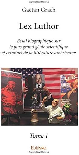 Download Lex Luthor - Essai biographique sur le plus grand génie scientifique et criminel de la littérature américaine - Tome 1 PDF