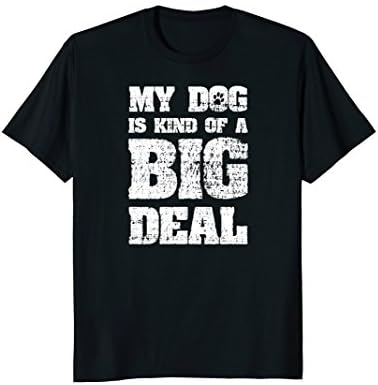 My Dog Is Kind Of A Big Deal Funny Joke T-Shirt