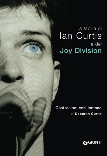 Così vicino, così lontano. La storia di Ian Curtis e dei Joy Division (Italian Edition)