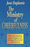 The Ministry of Cheerfulness: How the Healing Power of Joy Can Change the World Around You by