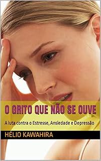 Livro O grito que não se ouve: A luta contra o Estresse, Ansiedade e Depressão