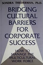 Bridging Cultural Barriers for Corporate Success: How to Manage the Multicultural Work Force