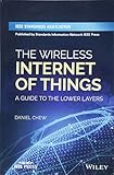 The Wireless Internet of Things: A Guide to the Lower Layers The Wireless Internet of Things: A Guide to the Lower Layers