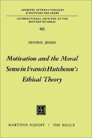 Motivation and the Moral Sense in Francis Hutcheson's Ethical Theory (International Archives of the History of Ideas   Archives internationales d'histoire des idées)