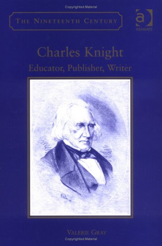 Charles Knight: Educator, Publisher, Writer (Nineteenth Century Series) (Nineteenth Century Series)