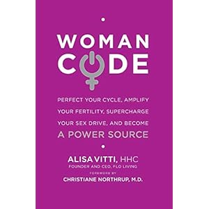 WomanCode: Perfect Your Cycle, Amplify Your Fertility, Supercharge Your Sex Drive, and Become a Power Source