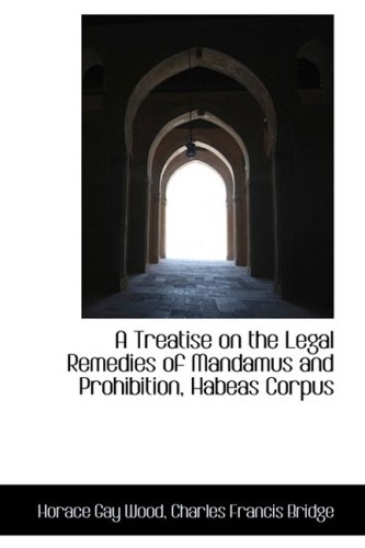 A Treatise on the Legal Remedies of Mandamus and Prohibition, Habeas Corpus
