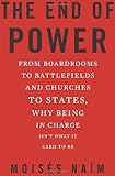 The End of Power: From Boardrooms to Battlefields and Churches to States, Why Being In Charge Isnt What It Used to Be