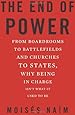 The End of Power: From Boardrooms to Battlefields and Churches to States, Why Being In Charge Isn't What It Used to Be