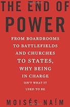 The End of Power: From Boardrooms to Battlefields and Churches to States, Why Being In Charge Isn’t What It Used to Be