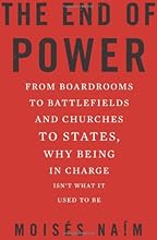 The End of Power: From Boardrooms to Battlefields and Churches to States, Why Being In Charge Isn't What It Used to Be
