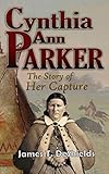 Cynthia Ann Parker The Story of Her Capture by