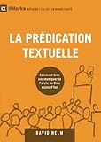 La prédication textuelle (Expositional Preaching) - 9Marks: Comment bien communiquer la Parole de D by David Helm