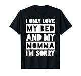 I Only Love My Bed And My Momma I'm Sorry Shirt