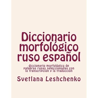 Diccionario Morfologico Ruso Espanol: Diccionario Morfologico de Palabras Rusas Seleccionadas Con La Transcripcion y La Traduccion: Volume 5 (morphological dictionaries) Diccionario Morfologico Ruso Espanol: Diccionario Morfologico de Palabras Rusas Seleccionadas Con La Transcripcion y La Traduccion: Volume 5 (morphological dictionaries)