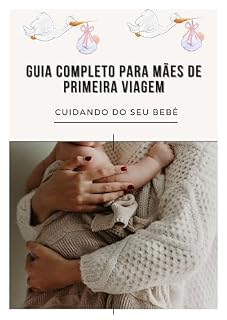 Livro Guia Completo para Mães de Primeira Viagem: Cuidando do Seu Bebê