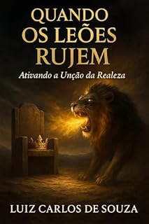 Livro QUANDO OS LEOES RUJEM: Conheça a sua IDENTIDADE REAL e ASSUMA o seu papel como PROTAGONISTA da história da implantação do REINO de Deus