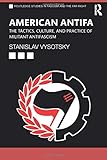 American Antifa: The Tactics, Culture, and Practice of Militant Antifascism