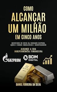 Livro Como alcançar um milhão em cinco anos investindo em cotas da Fundação Gazprom, BDM Digital, Ações e Fundos Imobiliários e Agropecuários: O mapa para a liberdade financeira!