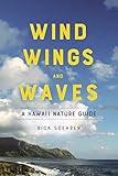 Wind, Wings, and Waves: A Hawai'i Nature Guide by Rick Soehren