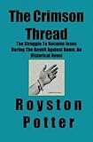The Crimson Thread: The Struggle to Become Jesus During the Revolt Against Rome, An Historical Novel by Royston Potter