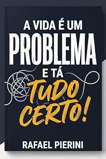 Livro A Vida é um Problema e Tá Tudo Certo!: a forma que interpretamos os problemas da vida determina o quanto sofremos com eles