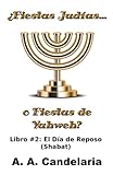 ¿Fiestas Judías o Fiestas de Yahweh? Libro 2: El Día de Reposo (Shabat) (Spanish Edition)