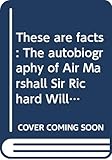 These are facts: The autobiography of Air Marshall Sir Richard Williams, KBE, CB, DSO by 