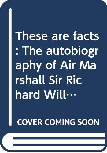 These are facts: The autobiography of Air Marshall Sir Richard Williams, KBE, CB, DSO by Richard Williams (Hardcover)