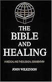 The Bible and Healing: A Medical and Theological Commentary