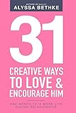 31 Creative Ways To Love & Encourage Him: One Month To a More Life Giving Relationship (31 Days Challenge Book 2)