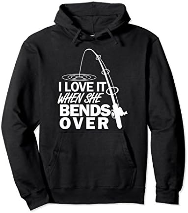 I Love It When She Bends Over - Funny Fishing Hoodie