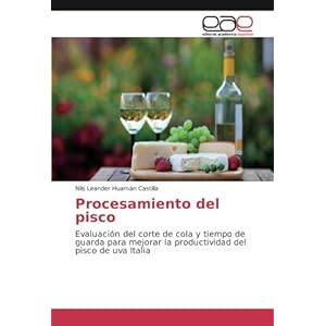 Procesamiento del pisco: Evaluación del corte de cola y tiempo de guarda para mejorar la productividad del pisco de uva Italia (Spanish Edition)