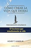 Cómo Crear la Vida que Deseas: Pensamiento Dinámico (Spanish Edition)