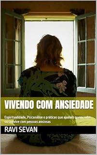 Livro VIVENDO COM ANSIEDADE: Espiritualidade, Psicanálise e práticas que ajudam quem sofre ou convive com pessoas ansiosas